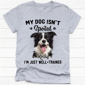 My Dog Isn't Spoiled I'm Just Well-Trained, Personalized Shirt, Custom Gifts For Dog Lovers, Custom Photo