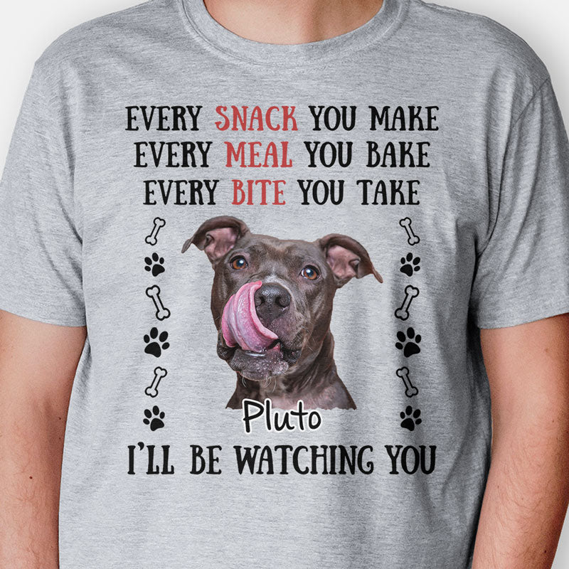 Every Snack You Make Every Meal You Bake, Personalized Shirt For Dog Lovers, Custom Photo