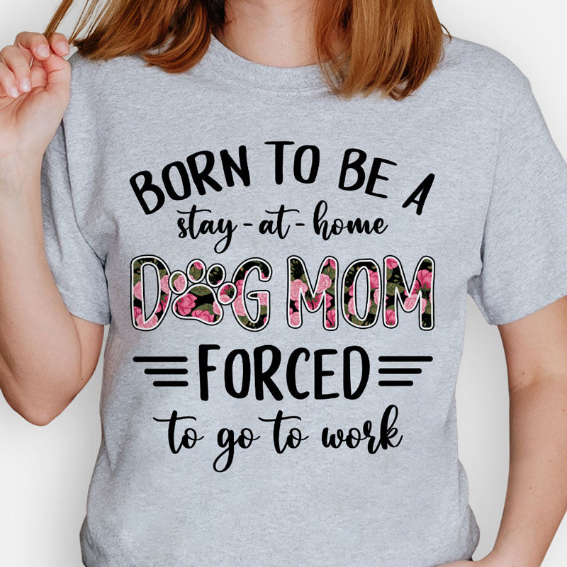 Born To Be A Stay-At-Home Dog Mom, Personalized Shirt, Custom Gifts For Dog Lovers