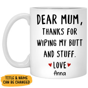 Dear Mum Thanks For Wiping My Butt, Personalized Mug, Custom Gift For Mum