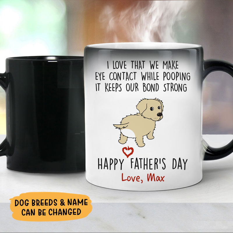 We Make Eye Contact While Pooping, Personalized Funny Magic Mug, Father's Gift For Dog Dad