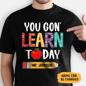 You Gonna Learn Today, Personalized Back To School Shirt, Hoodie, Teacher Gift