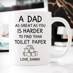 A Dad As Great As You Is Harder To Find Than Toilet Paper, Personalized Mug, Funny Father's Day gift