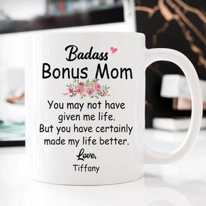 Badass Bonus Mom You may have not given me life, Customized Coffee Mug, Personalized Gifts, Funny Mother's Day gifts